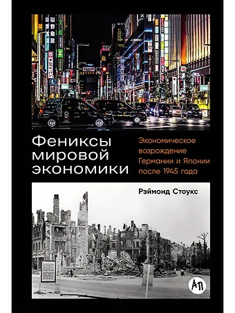 Рэймонд Стоукс Фениксы мировой экономики: Экономическое возрождение Германии и Японии после 1945 года