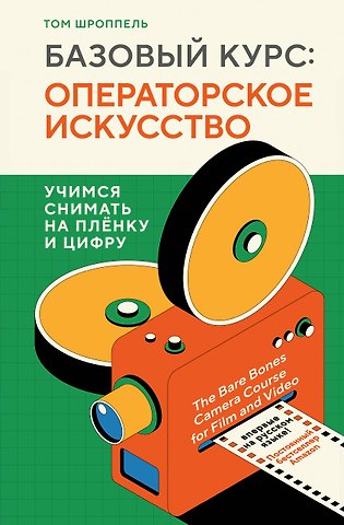 Том Шроппель Базовый курс: Операторское искусство. Учимся снимать на плёнку и цифру