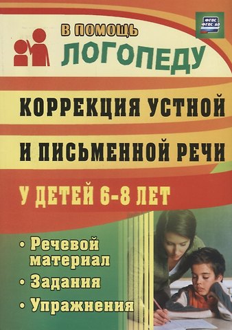 Анастасия Федоровна Рыбина Коррекция устной и письменной речи у детей 6-8 лет. Речевой материал, задания, упражнения. ФГТ и ФГОС