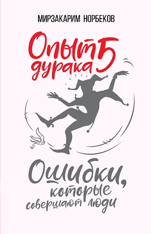 Мирзакарим Санакулович Норбеков Опыт дурака 5: ошибки, которые совершают люди