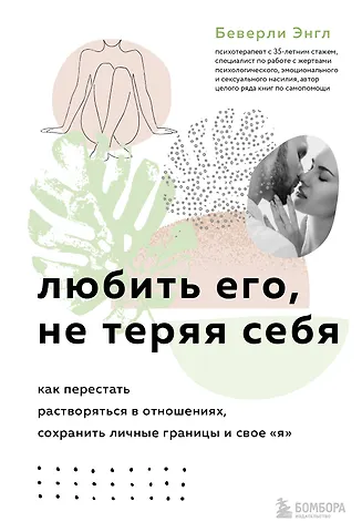 Беверли Энгл Любить его, не теряя себя. Как перестать растворяться в отношениях, сохранить личные границы и свое я