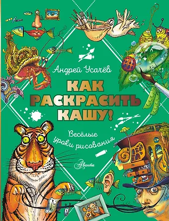 Андрей Алексеевич Усачев Как раскрасить кашу! Веселые уроки рисования