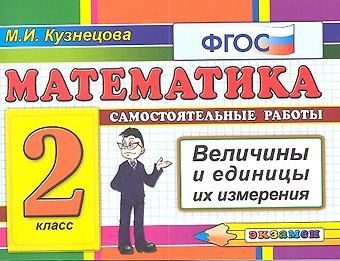 Марина Ивановна Кузнецова Математика: Самостоятельные работы: Величины и единицы их измерения. 2 класс