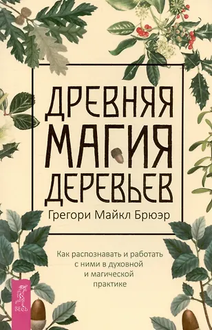 Брюэр Г.М. Древняя магия деревьев. Как распознавать и работать с ними в духовной и магической практике