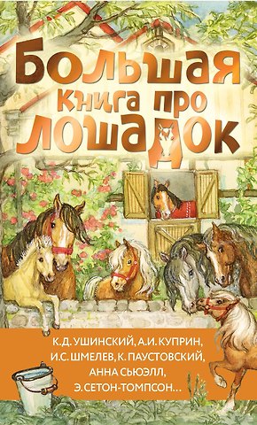 Иван Сергеевич Шмелев, Александр Иванович Куприн, Константин Дмитриевич Ушинский Большая книга про лошадок