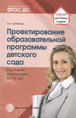 Валентина Алексеевна Зебзеева Проектирование образовательной программы детского сада. В условиях реализации ФГОС ДО
