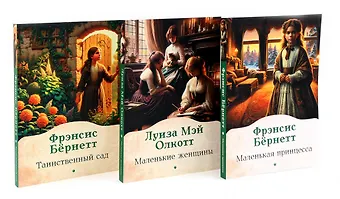 Луиза Мэй Олкотт, Фрэнсис Элиза Ходжсон Бёрнетт Книги для девочек. Сборник (комплект из 3-х книг)