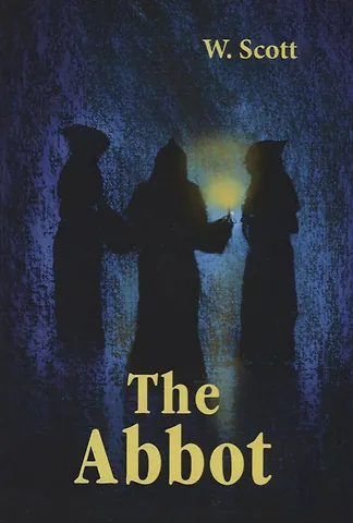 Вальтер Скотт The Abbot = Настоятель: роман на англ.яз