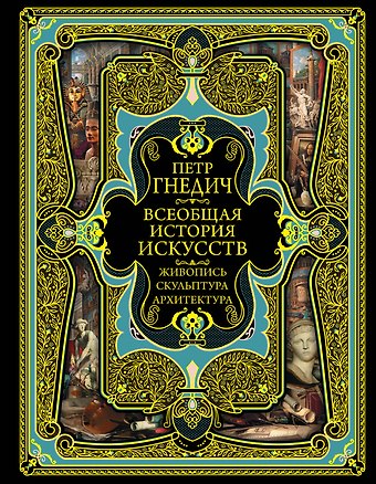 Пётр Петрович Гнедич Всеобщая история искусств. Живопись, скульптура, архитектура. Современная версия. 4-е издание, исправленное и дополненное