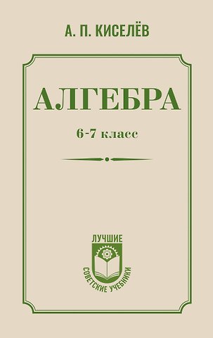 Андрей Петрович Киселев Алгебра. 6-7 класс. Учебное пособие