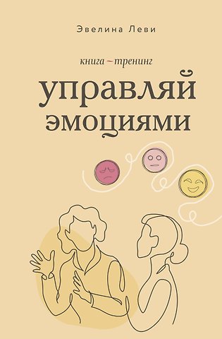 Леви Эвелина Управляй эмоциями. Книга-тренинг