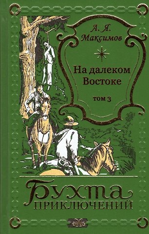 Александр Яковлевич Максимов На далеком Востоке. Том 3