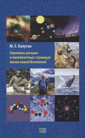 Юрий Евгеньевич Капутин Скромные догадки о малопонятных страницах жизни нашей Вселенной
