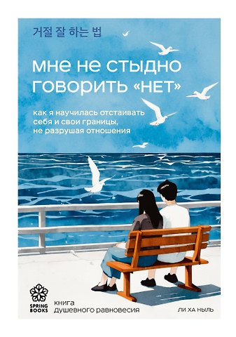 Ли Ха Ныль Мне не стыдно говорить НЕТ. Как я научилась отстаивать себя и свои границы, не разрушая отношения