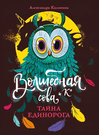 Александра Николаевна Калинина Волшебная сова и К. Том 2. Тайна единорога