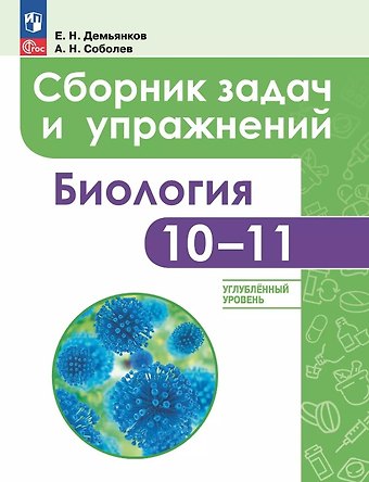 Евгений Николаевич Демьянков, Александр Николаевич Соболев Биология. 10-11 классы. Углубленный уровень. Сборник задач и упражнений. Учебное пособие. ФГОС 2021