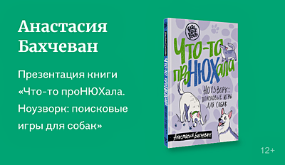 изображение Презентация книги Анастасии Бахчеван «Что-то проНЮХала. Ноузворк: поисковые игры для собак» 12+